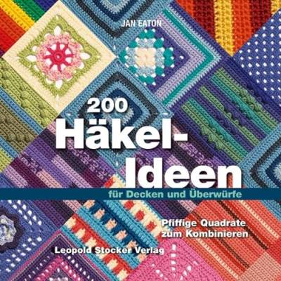 200 Häkel-Ideen für Decken und Überwürfe: Pfiffige Quadrate zum Kombinieren von Stocker Leopold Verlag